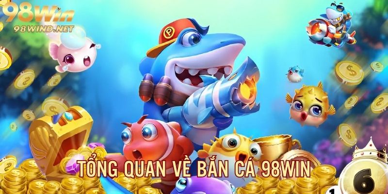 Thông tin tổng quan về sân chơi bắn cá 98Win online