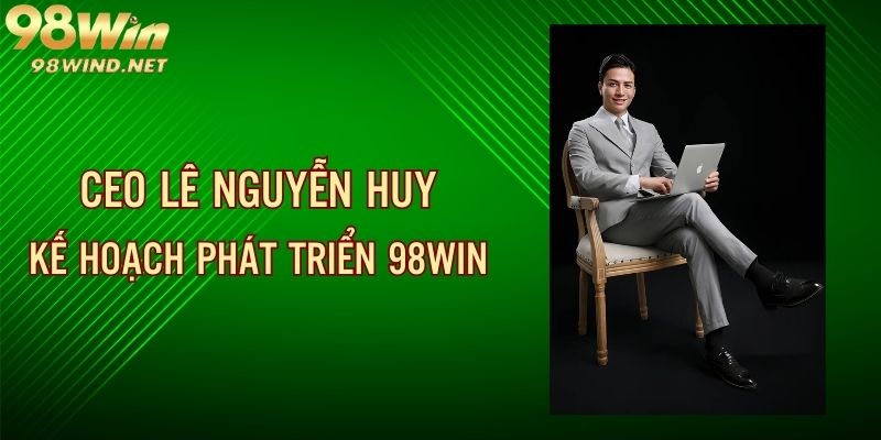 Nguyễn Huy đề ra phương hướng phát triển trong tương lai nhà cái