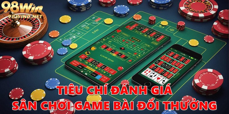 Những tiêu chí để lựa chọn sân chơi game bài đổi thưởng uy tín