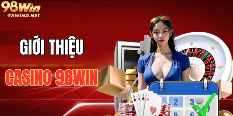 Giới thiệu chuyên mục Casino tại 98 WIN