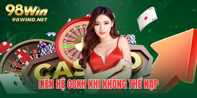 Nếu hệ thống không xử lý nạp tiền 98WIN hãy liên hệ CSKH