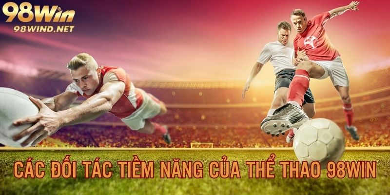 Điểm danh các đối tác tiềm năng của 98win sport